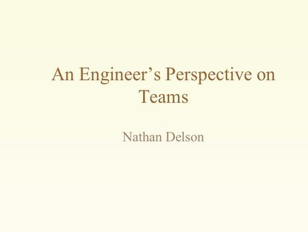 An Engineer’s Perspective on Teams Nathan Delson.