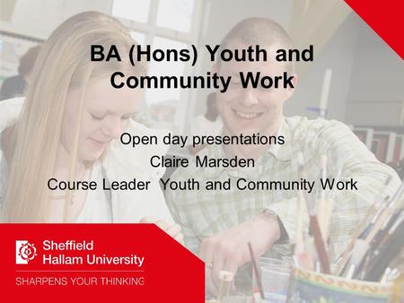 BA (Hons) Youth and Community Work Open day presentations Claire Marsden Course Leader Youth and Community Work.