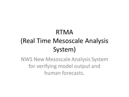 RTMA (Real Time Mesoscale Analysis System) NWS New Mesoscale Analysis System for verifying model output and human forecasts.