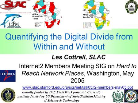 1 Quantifying the Digital Divide from Within and Without Les Cottrell, SLAC Internet2 Members Meeting SIG on Hard to Reach Network Places, Washington,