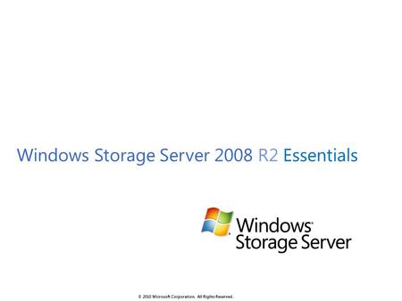 © 2010 Microsoft Corporation. All Rights Reserved. Windows Storage Server 2008 R2 Essentials.