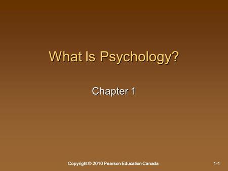 Copyright © 2010 Pearson Education Canada1-1Copyright © 2010 Pearson Education Canada1-1 What Is Psychology? Chapter 1.