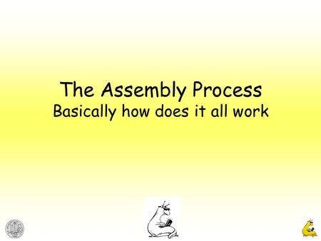 The Assembly Process Basically how does it all work.