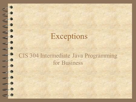 Exceptions CIS 304 Intermediate Java Programming for Business.
