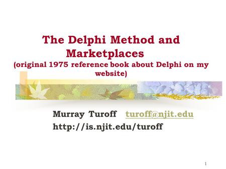 1 The Delphi Method and Marketplaces (original 1975 reference book about Delphi on my website) Murray Turoff