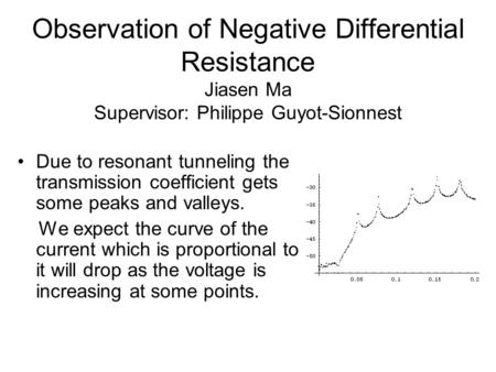Observation of Negative Differential Resistance Jiasen Ma Supervisor: Philippe Guyot-Sionnest Due to resonant tunneling the transmission coefficient gets.