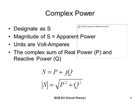 ECE 201 Circuit Theory I1 Complex Power Designate as S Magnitude of S = Apparent Power Units are Volt-Amperes The complex sum of Real Power (P) and Reactive.