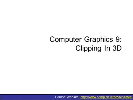Course Website:  Computer Graphics 9: Clipping In 3D.