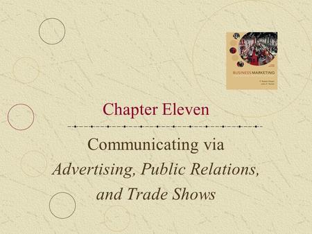 Chapter Eleven Communicating via Advertising, Public Relations, and Trade Shows.
