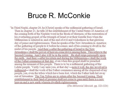 Bruce R. McConkie “ In Third Nephi, chapter 20, he [Christ] speaks of the millennial gathering of Israel. Then in chapter 21, he tells of the establishment.