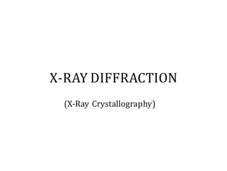 (X-Ray Crystallography) X-RAY DIFFRACTION. I. X-Ray Diffraction  Uses X-Rays to identify the arrangement of atoms, molecules, or ions within a crystalline.