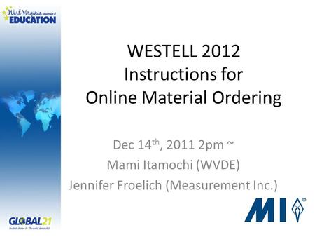 WESTELL 2012 Instructions for Online Material Ordering Dec 14 th, 2011 2pm ~ Mami Itamochi (WVDE) Jennifer Froelich (Measurement Inc.)