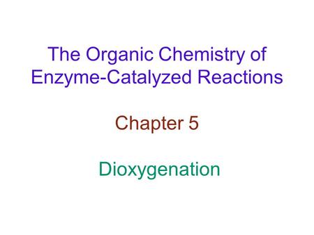 The Organic Chemistry of Enzyme-Catalyzed Reactions Chapter 5 Dioxygenation.