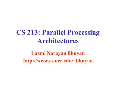 CS 213: Parallel Processing Architectures Laxmi Narayan Bhuyan