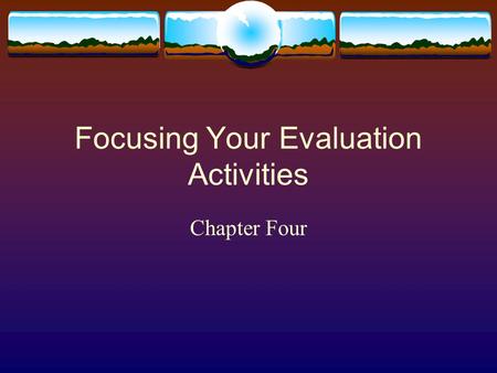 Focusing Your Evaluation Activities Chapter Four.