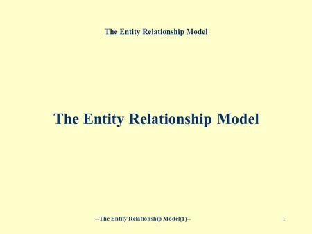 --The Entity Relationship Model(1)--1 The Entity Relationship Model.