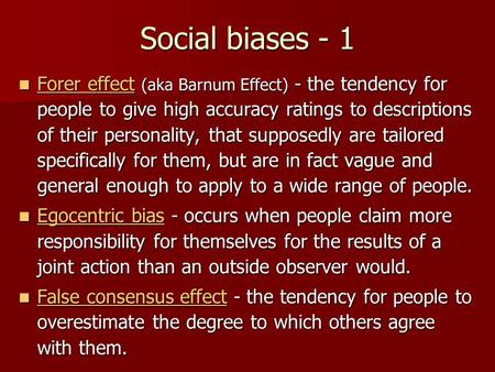 Social biases - 1 Forer effect (aka Barnum Effect) - the tendency for people to give high accuracy ratings to descriptions of their personality, that supposedly.