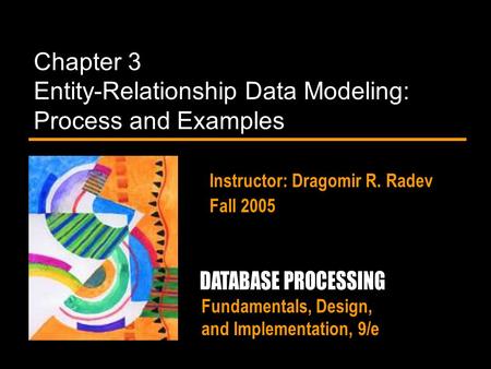Fundamentals, Design, and Implementation, 9/e Chapter 3 Entity-Relationship Data Modeling: Process and Examples Instructor: Dragomir R. Radev Fall 2005.