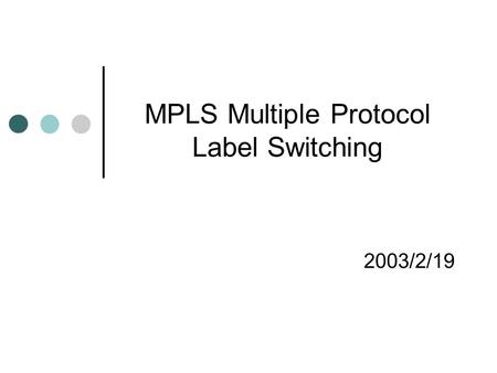 MPLS Multiple Protocol Label Switching 2003/2/19.