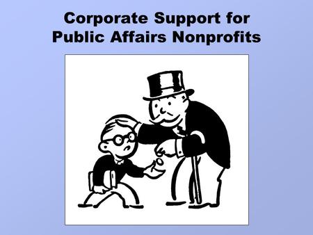 Corporate Support for Public Affairs Nonprofits. Corporate Philanthropy: Some Basics There was relatively little corporate philanthropy before the 1960s.