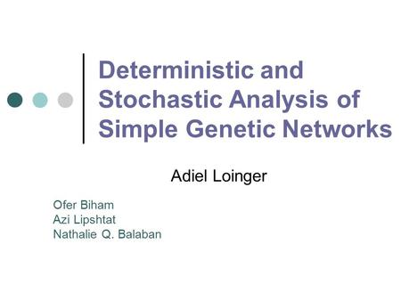 Deterministic and Stochastic Analysis of Simple Genetic Networks Adiel Loinger Ofer Biham Azi Lipshtat Nathalie Q. Balaban.
