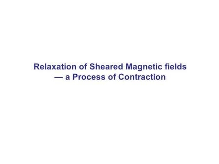 Relaxation of Sheared Magnetic fields — a Process of Contraction.
