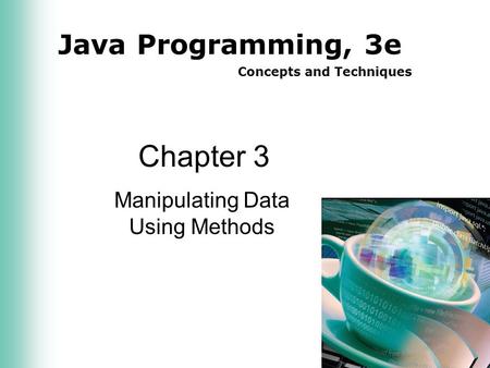 Java Programming, 3e Concepts and Techniques Chapter 3 Manipulating Data Using Methods.
