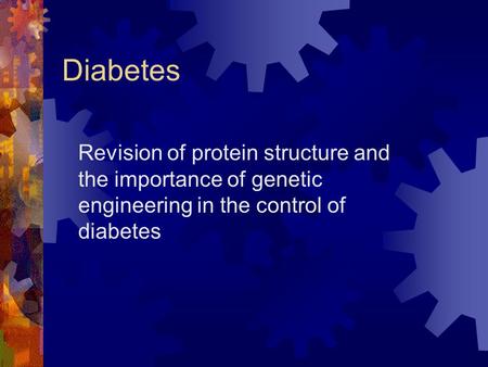 Diabetes Revision of protein structure and the importance of genetic engineering in the control of diabetes.