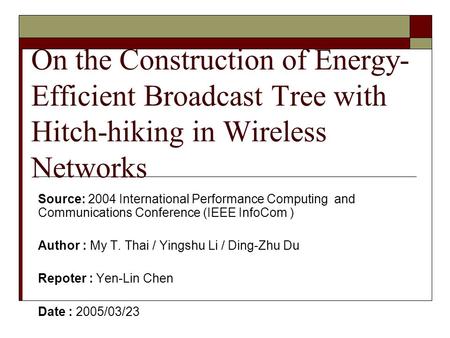 On the Construction of Energy- Efficient Broadcast Tree with Hitch-hiking in Wireless Networks Source: 2004 International Performance Computing and Communications.