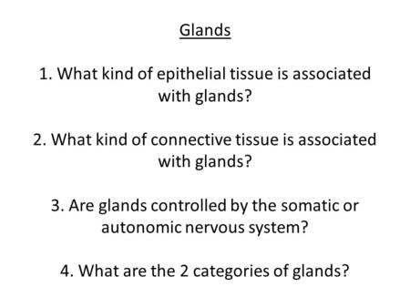 Glands 1. What kind of epithelial tissue is associated with glands. 2