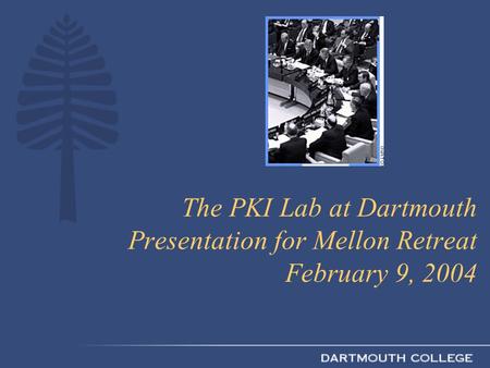 The PKI Lab at Dartmouth Presentation for Mellon Retreat February 9, 2004.