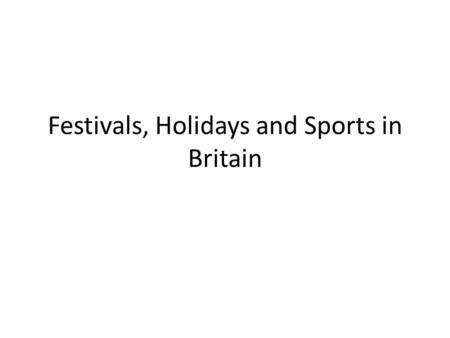 Festivals, Holidays and Sports in Britain. Sports- Football Although various countries had some form of football at different times in history, it was.