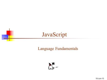18-Jun-15 JavaScript Language Fundamentals. 2 About JavaScript JavaScript is not Java, or even related to Java The original name for JavaScript was “LiveScript”