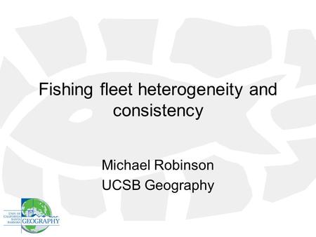 Fishing fleet heterogeneity and consistency Michael Robinson UCSB Geography.