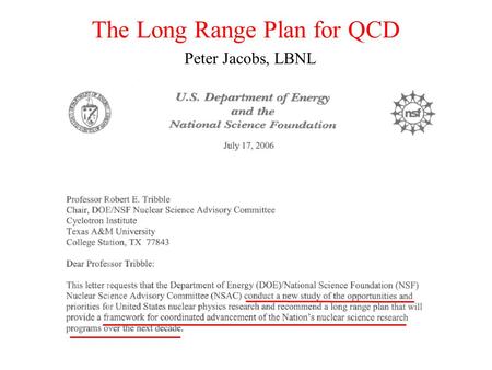 The Long Range Plan for QCD Peter Jacobs, LBNL. 2 The Long Range Plan for QCD DOE/NSF Charge to NSAC.