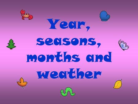 Year, seasons, months and weather. winterspring summer autumn.