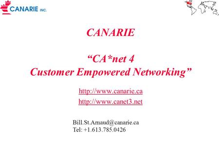 CANARIE “CA*net 4 Customer Empowered Networking”   Tel: +1.613.785.0426.