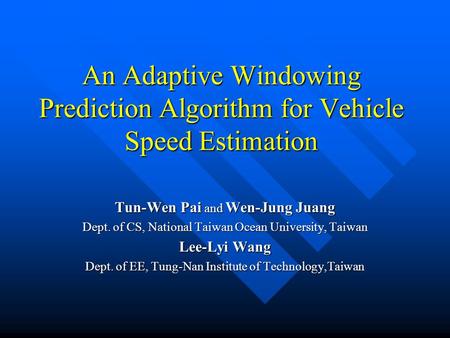An Adaptive Windowing Prediction Algorithm for Vehicle Speed Estimation Tun-Wen Pai and Wen-Jung Juang Dept. of CS, National Taiwan Ocean University, Taiwan.
