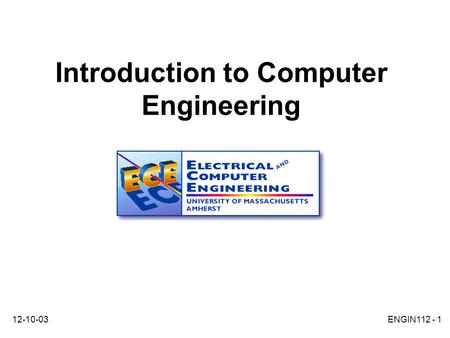 12-10-03ENGIN112 - 1 Introduction to Computer Engineering.
