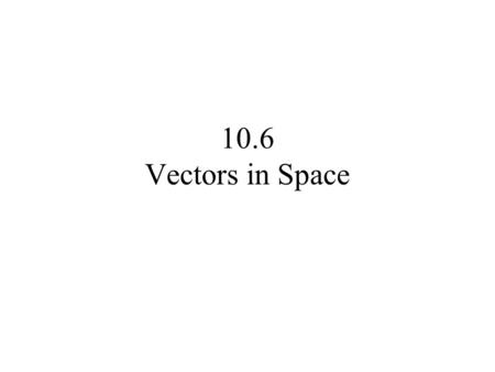 10.6 Vectors in Space.