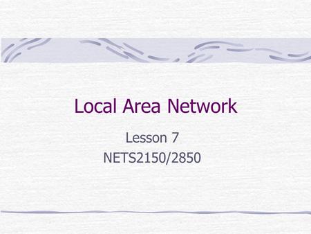 Local Area Network Lesson 7 NETS2150/2850.