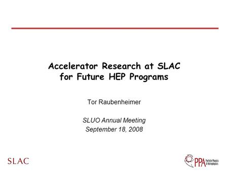 Accelerator Research at SLAC for Future HEP Programs Tor Raubenheimer SLUO Annual Meeting September 18, 2008.