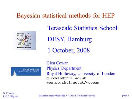 G. Cowan RHUL Physics Bayesian methods for HEP / DESY Terascale School page 1 Bayesian statistical methods for HEP Terascale Statistics School DESY, Hamburg.
