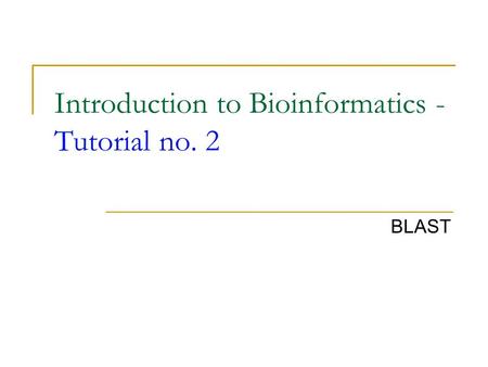 Introduction to Bioinformatics - Tutorial no. 2 BLAST.