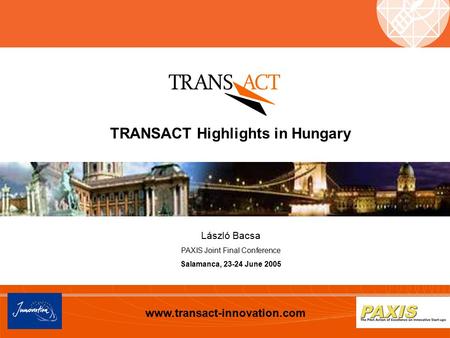 Www.transact-innovation.com TRANSACT Highlights in Hungary László Bacsa PAXIS Joint Final Conference Salamanca, 23-24 June 2005.