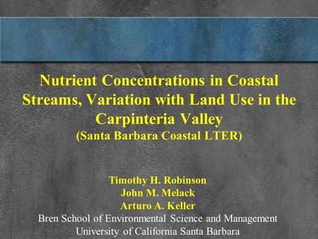 Nutrient Concentrations in Coastal Streams, Variation with Land Use in the Carpinteria Valley (Santa Barbara Coastal LTER) Timothy H. Robinson John M.