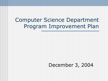 Computer Science Department Program Improvement Plan December 3, 2004.