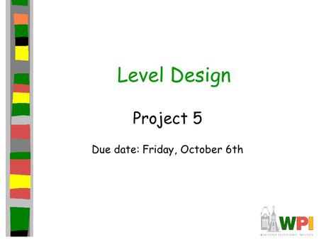 Level Design Project 5 Due date: Friday, October 6th.