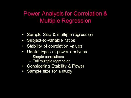 Power Analysis for Correlation & Multiple Regression Sample Size & multiple regression Subject-to-variable ratios Stability of correlation values Useful.