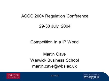 1 mec1128 1 ACCC 2004 Regulation Conference 29-30 July, 2004 Competition in a IP World Martin Cave Warwick Business School
